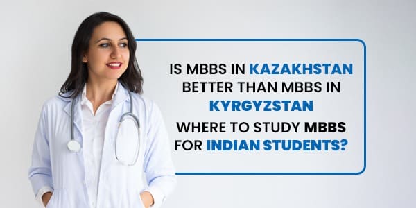 Is MBBS in Kazakhstan better than MBBS in Kyrgyzstan