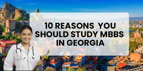 10 Reasons you should Study MBBS in Georgia