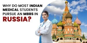 Why Do Most Indian Medical Student Pursue An MBBS In Russia