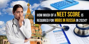 How Much of a NEET Score is Required for MBBS in Russia