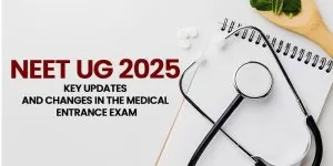 NEET UG 2025: Key Updates and Changes in the Medical Entrance Exam