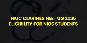 NMC's Official Statement on NEET UG 2025 Eligibility for NIOS Students